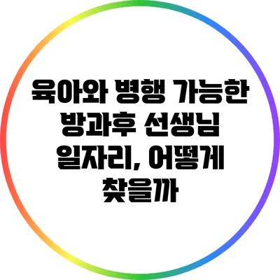 육아와 병행 가능한 방과후 선생님 일자리, 어떻게 찾을까?