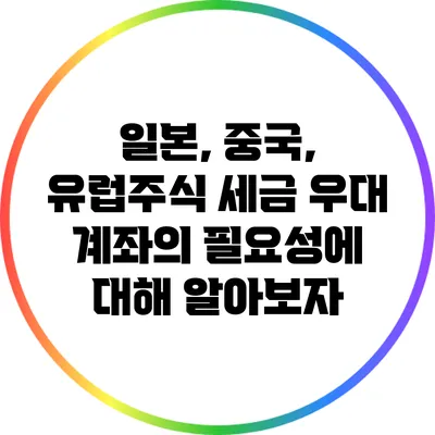 일본, 중국, 유럽주식: 세금 우대 계좌의 필요성에 대해 알아보자