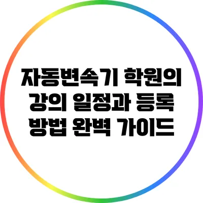 자동변속기 학원의 강의 일정과 등록 방법 완벽 가이드