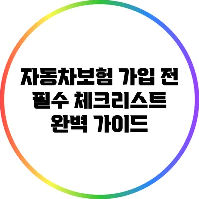 자동차보험 가입 전 필수 체크리스트: 완벽 가이드