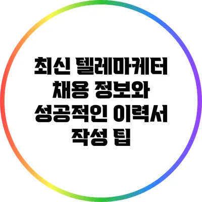 최신 텔레마케터 채용 정보와 성공적인 이력서 작성 팁
