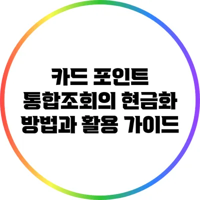 카드 포인트 통합조회의 현금화 방법과 활용 가이드