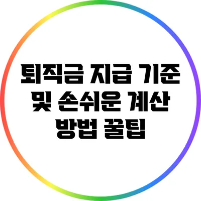 퇴직금 지급 기준 및 손쉬운 계산 방법 꿀팁