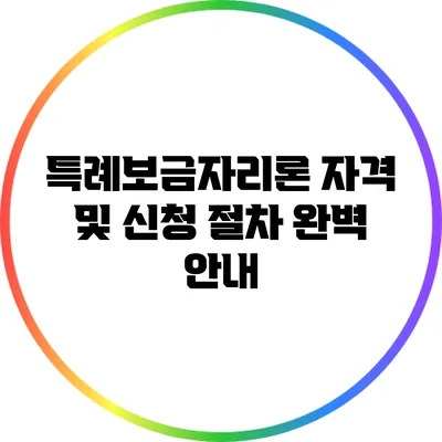 특례보금자리론: 자격 및 신청 절차 완벽 안내