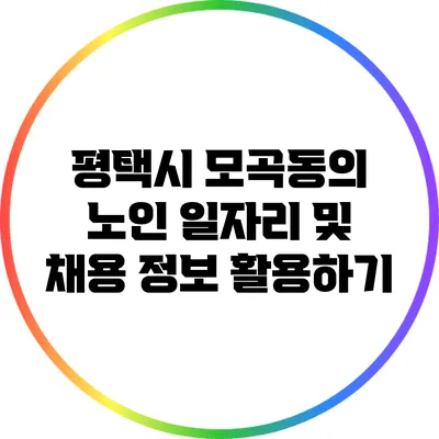 평택시 모곡동의 노인 일자리 및 채용 정보 활용하기