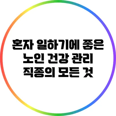 혼자 일하기에 좋은 노인 건강 관리 직종의 모든 것