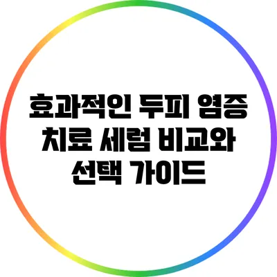 효과적인 두피 염증 치료 세럼 비교와 선택 가이드