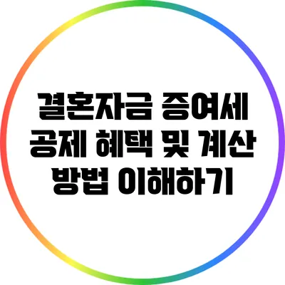 결혼자금 증여세 공제 혜택 및 계산 방법 이해하기
