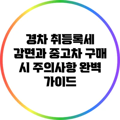 경차 취등록세 감면과 중고차 구매 시 주의사항 완벽 가이드