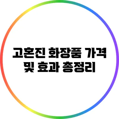 고혼진 화장품 가격 및 효과 총정리