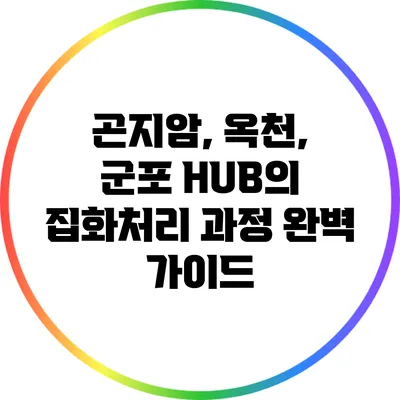 곤지암, 옥천, 군포 HUB의 집화처리 과정 완벽 가이드