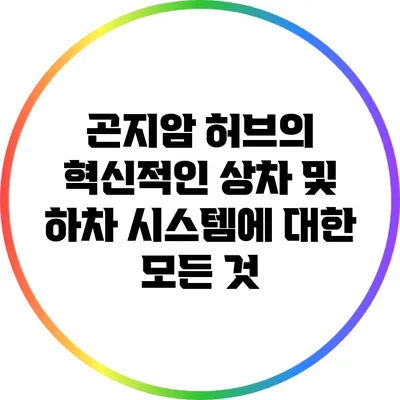 곤지암 허브의 혁신적인 상차 및 하차 시스템에 대한 모든 것