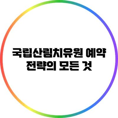 국립산림치유원 예약 전략의 모든 것