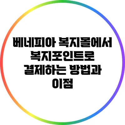 베네피아 복지몰에서 복지포인트로 결제하는 방법과 이점