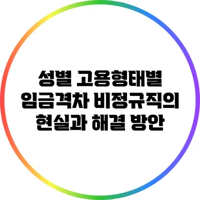 성별 고용형태별 임금격차: 비정규직의 현실과 해결 방안