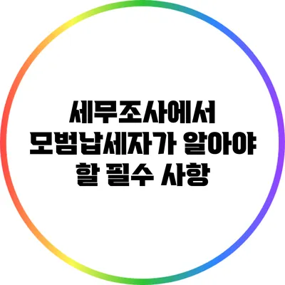 세무조사에서 모범납세자가 알아야 할 필수 사항