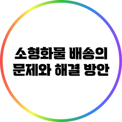 소형화물 배송의 문제와 해결 방안