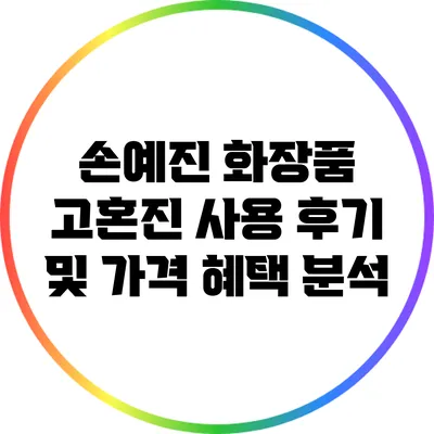 손예진 화장품 고혼진 사용 후기 및 가격 혜택 분석