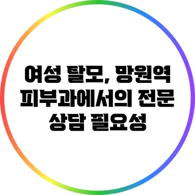 여성 탈모, 망원역 피부과에서의 전문 상담 필요성