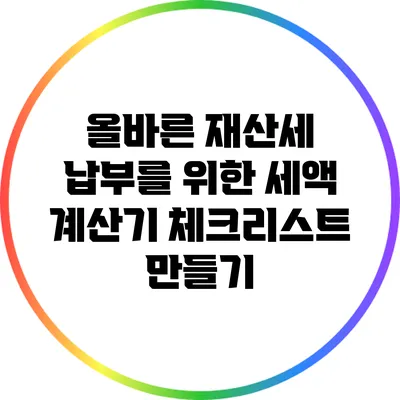 올바른 재산세 납부를 위한 세액 계산기 체크리스트 만들기