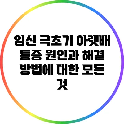 임신 극초기 아랫배 통증 원인과 해결 방법에 대한 모든 것
