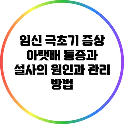 임신 극초기 증상: 아랫배 통증과 설사의 원인과 관리 방법