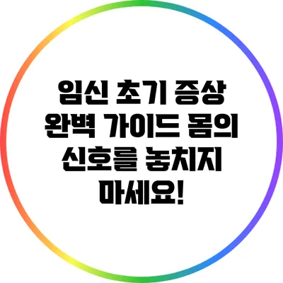 임신 초기 증상 완벽 가이드: 몸의 신호를 놓치지 마세요!