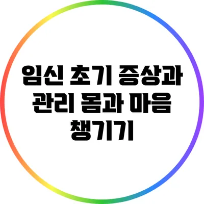 임신 초기 증상과 관리: 몸과 마음 챙기기