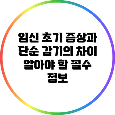 임신 초기 증상과 단순 감기의 차이: 알아야 할 필수 정보