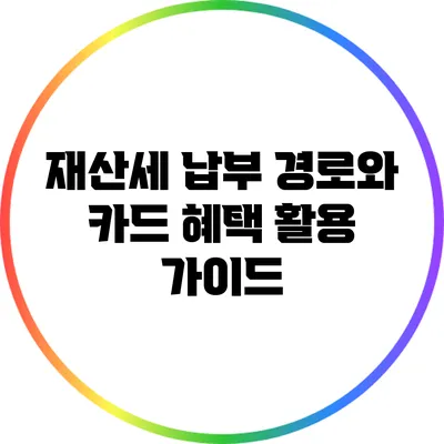 재산세 납부 경로와 카드 혜택 활용 가이드