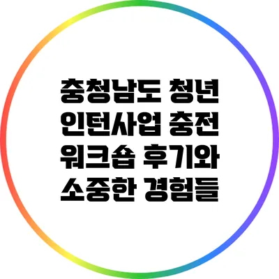 충청남도 청년 인턴사업 충전 워크숍 후기와 소중한 경험들