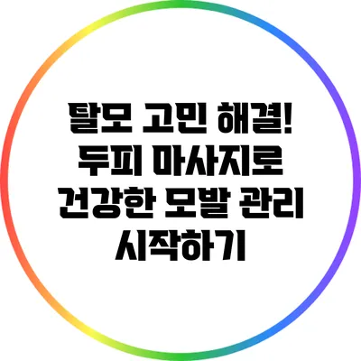 탈모 고민 해결! 두피 마사지로 건강한 모발 관리 시작하기