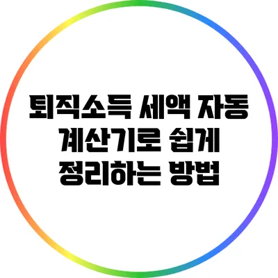 퇴직소득 세액 자동 계산기로 쉽게 정리하는 방법