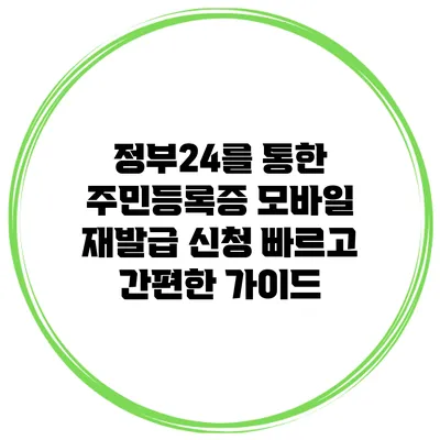 정부24를 통한 주민등록증 모바일 재발급 신청: 빠르고 간편한 가이드